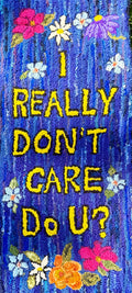 I Really Don't Care. Do U?